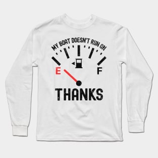 My Boat Doesn't Run On Empty Thanks Long Sleeve T-Shirt